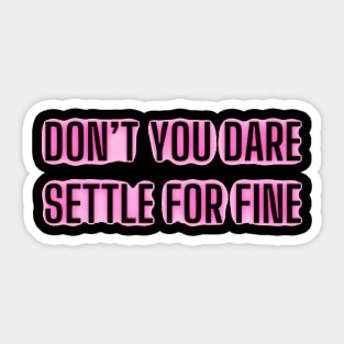 Don’t you dare settle for fine Sticker